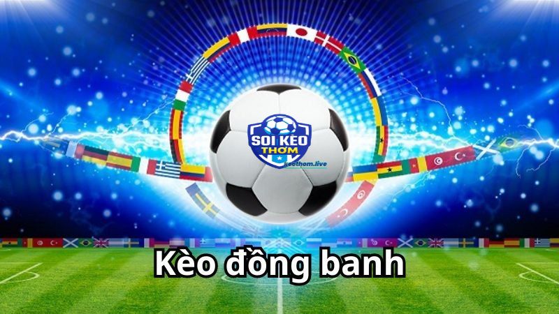 Kèo đồng banh là một trong những kèo cá cược phổ biến