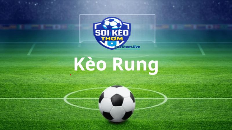 Kèo rung là một trong những kèo được yêu thích